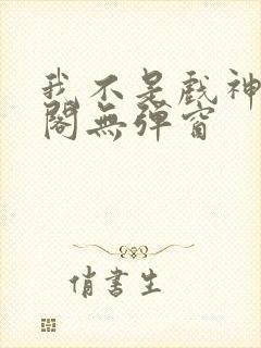 我不是戏神笔趣阁无弹窗封面