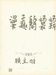 温柔的妈妈小说笔趣阁最新章节更新
