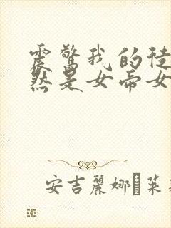 震惊我的徒弟居然是女帝女主有几个