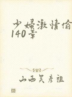 少妇激情偷公乱140章