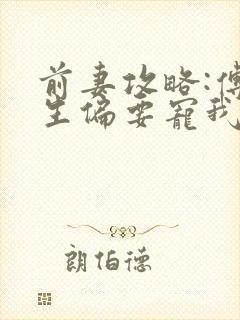 前妻攻略:傅先生偏要宠我小说无弹窗