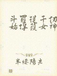 斗罗从千仞雪开始俘获女神无删减