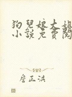 狗儿娘大姐二姐小说免费阅读全文最新章节