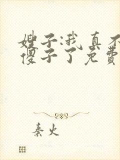 嫂子:我真不是傻子了免费阅读正版封面
