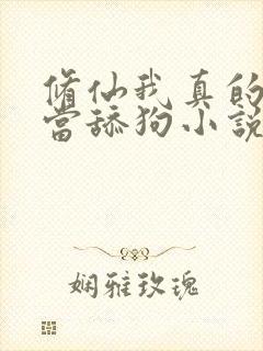修仙我真的没想当舔狗小说免费阅读
