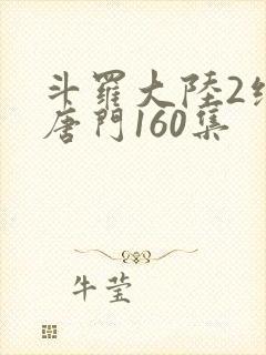 斗罗大陆2绝世唐门160集