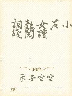 调教女友小说在线阅读