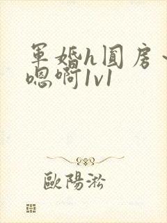 军婚h圆房~h嗯啊1v1