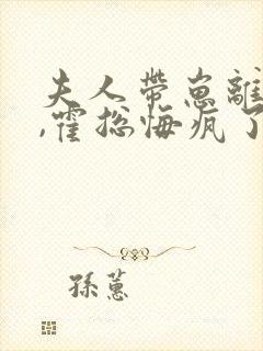 夫人带崽离婚后,霍总悔疯了免费