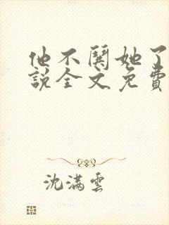 他不哄她了的小说全文免费阅读
