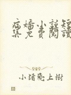 病娇小说短篇合集免费阅读