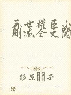 再世权臣小说无删减全文阅读
