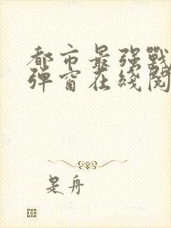 都市最强战神无弹窗在线阅读