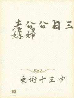 老公公日三个儿媳妇