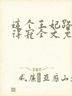 这个王妃路子野得宠全文免费阅读封面