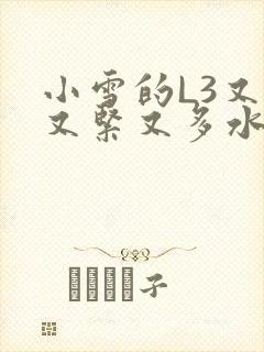 小雪的L3又嫩又紧又多水图