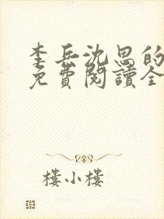 李兵沈思的小说免费阅读全文无弹窗