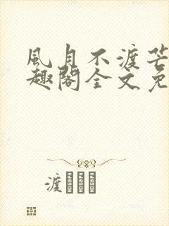 风月不渡芒厘笔趣阁全文免费阅读