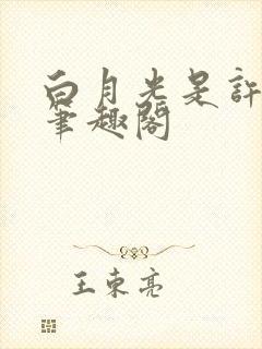 白月光是许言呀笔趣阁
