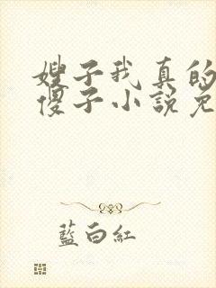 嫂子我真的不是傻子小说免费阅读