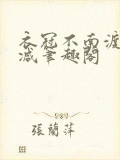 衣冠不南渡无删减笔趣阁