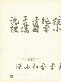 沈柔清纯校花的被擒日常小说阅读