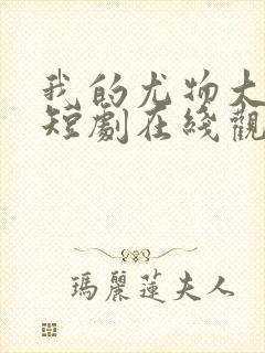 我的尤物大小姐短剧在线观看完整版免费