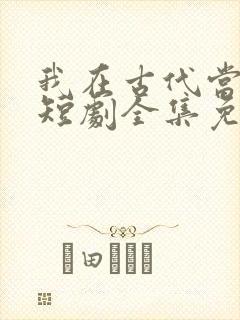 我在古代当太子短剧全集免费观看