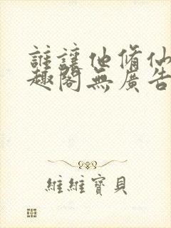 谁让他修仙的笔趣阁无广告