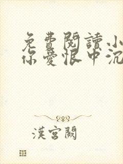 免费阅读小说与你爱恨中沉沦在线阅读全文
