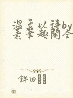 温柔以待by吃素笔趣阁全文免费阅读