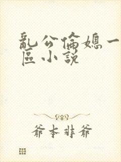 乱公伦媳一二三区小说