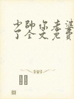 少帅你老婆又跑了全文免费阅读无弹窗