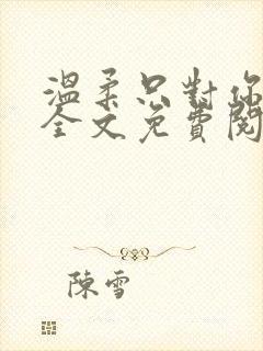 温柔只对你一人全文免费阅读