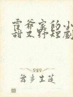 霍爷家的小祖宗甜又野短剧