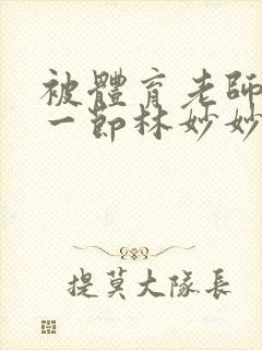 被体育老师c了一节林妙妙