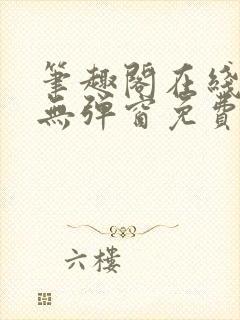 笔趣阁在线阅读无弹窗免费
