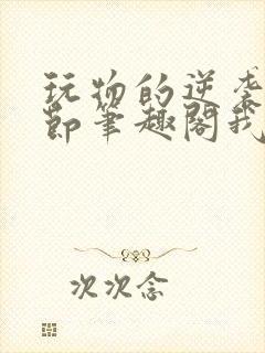 玩物的逆袭无删节笔趣阁我叫张美丽