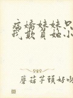 病娇妹妹只想要我欺负她小说免费阅读全文