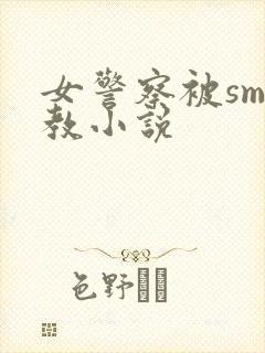 女警察被sm调教小说