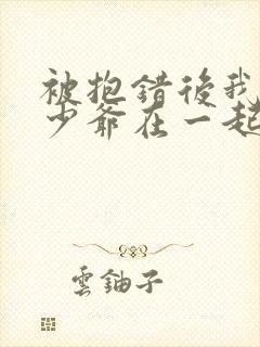 被抱错后我和真少爷在一起了小说免费阅读