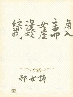 综漫女主角落难我趁虚而入笔趣阁