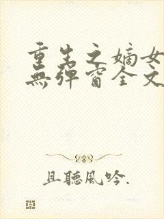 重生之嫡女祸妃无弹窗全文免费阅读