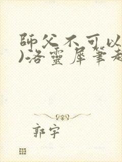 师父不可以(限)洛灵犀笔趣阁无弹窗封面
