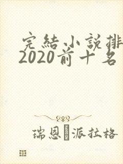 完结小说排行榜2020前十名言情