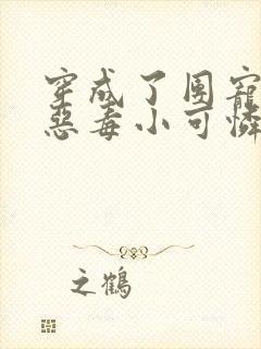 穿成了团宠家的恶毒小可怜txt