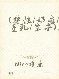 (双性/奶瘾/产乳/生子)囚小说