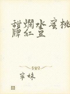 甜烂水蜜桃 黄牌红豆