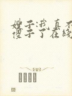 嫂子:我真不是傻子了在线版
