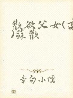 欢欲父女(高h)苏欢